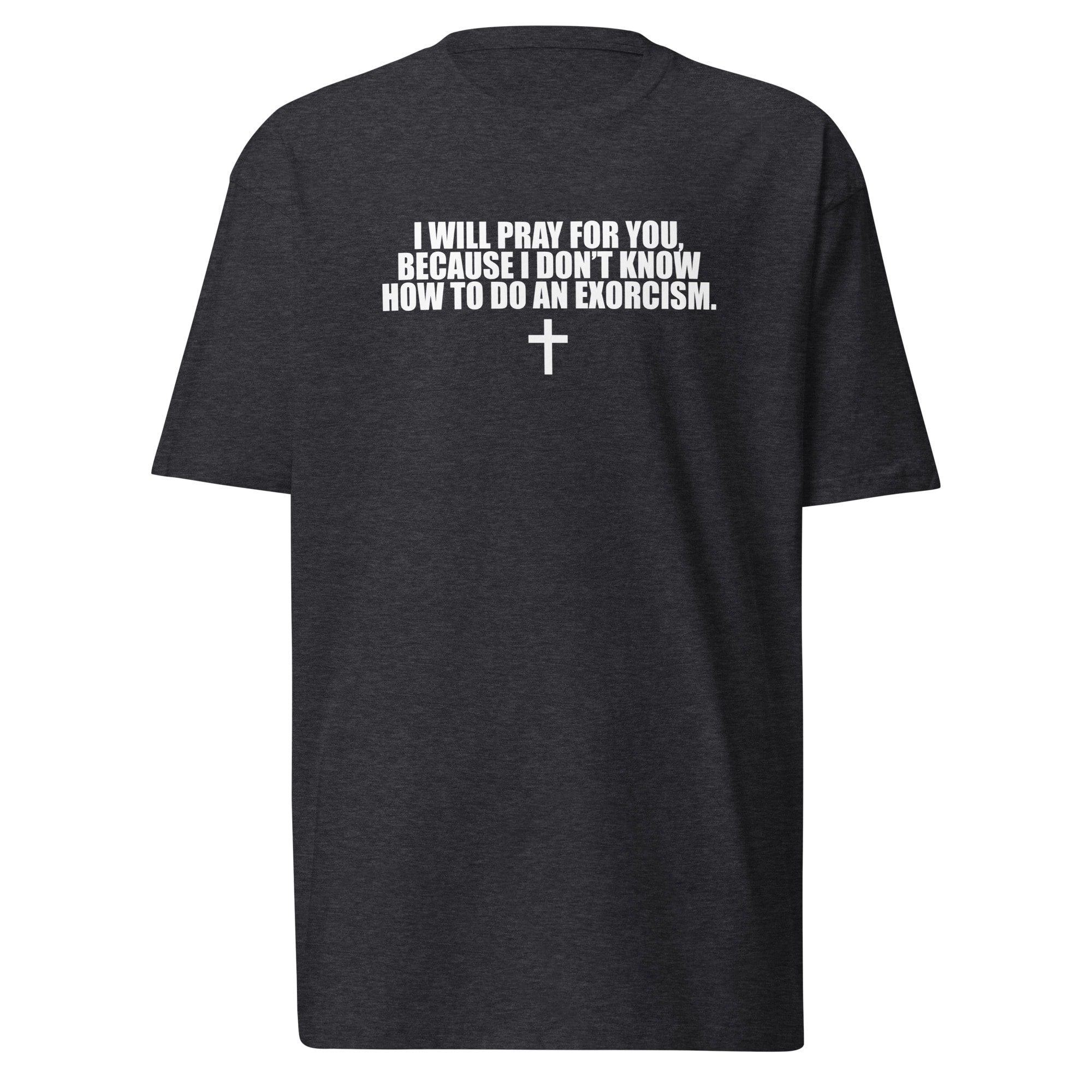 I Will Pray for You Exorcism Joke T-Shirt