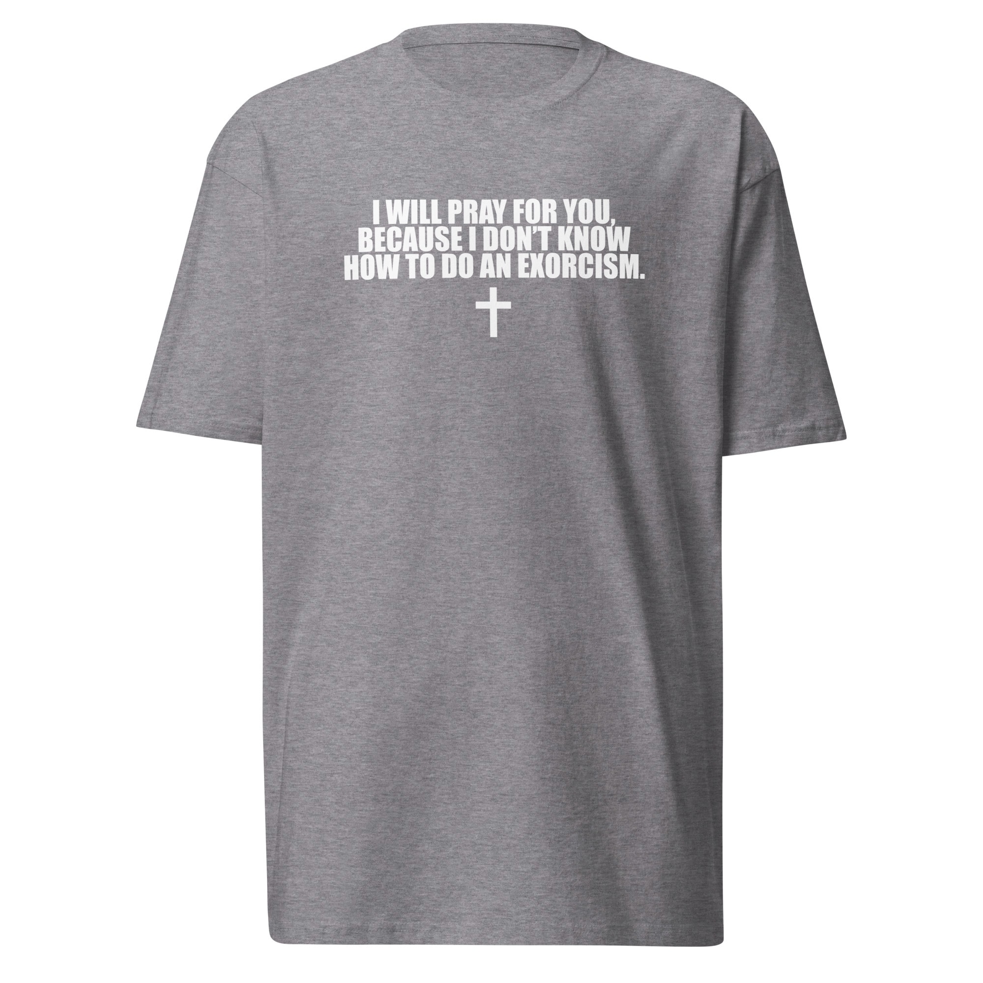 I Will Pray for You Exorcism Joke T-Shirt - Carbon Grey